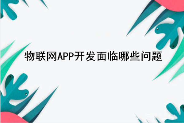 物联网APP开发面临哪些问题